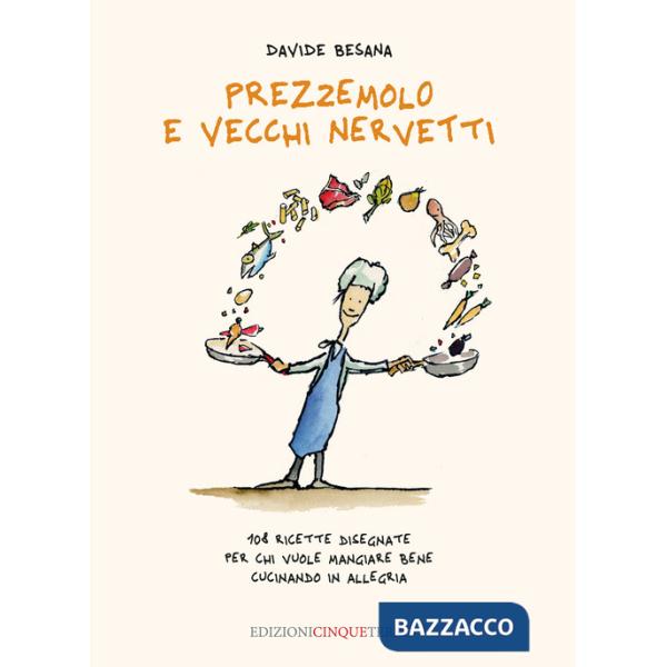 Prezzemolo e vecchi nervetti. 108 ricette disegnate per chi vuole mangiare bene cucinando in allegria. Ediz. illustrata