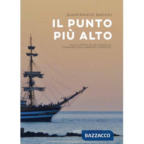 Punto più alto. Sulla rotta di un sogno al comando dell'Amerigo Vespucci (Il)