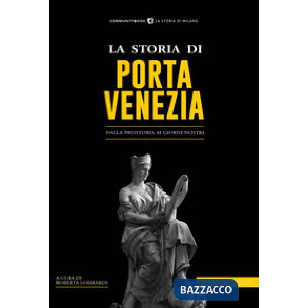 Storia di Porta Venezia. Dalla preistoria ai giorni nostri (La)