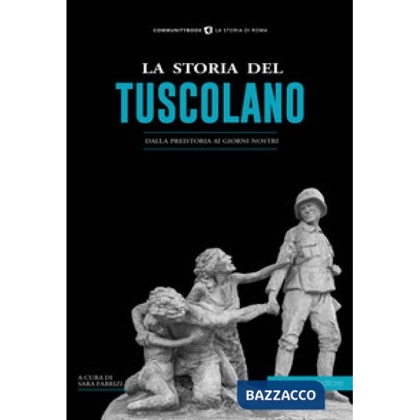Storia del tuscolano. Dalla preistoria ai giorni nostri (La)