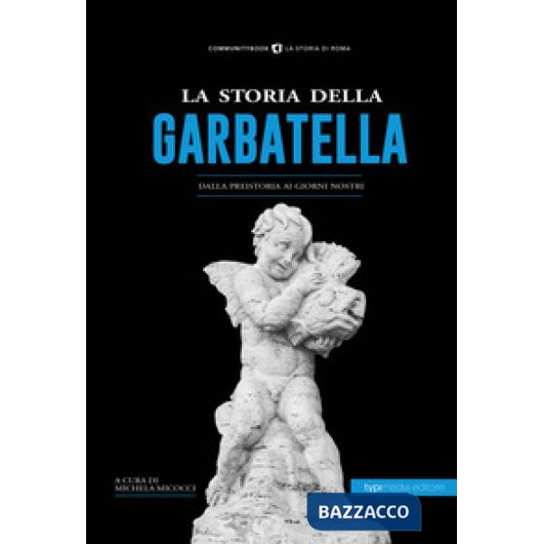 Storia della Garbatella. Dalla preistoria ai giorni nostri (La)