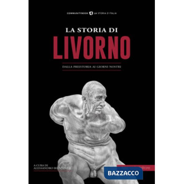 Storia di Livorno. Dalla preistoria ai giorni nostri (La)