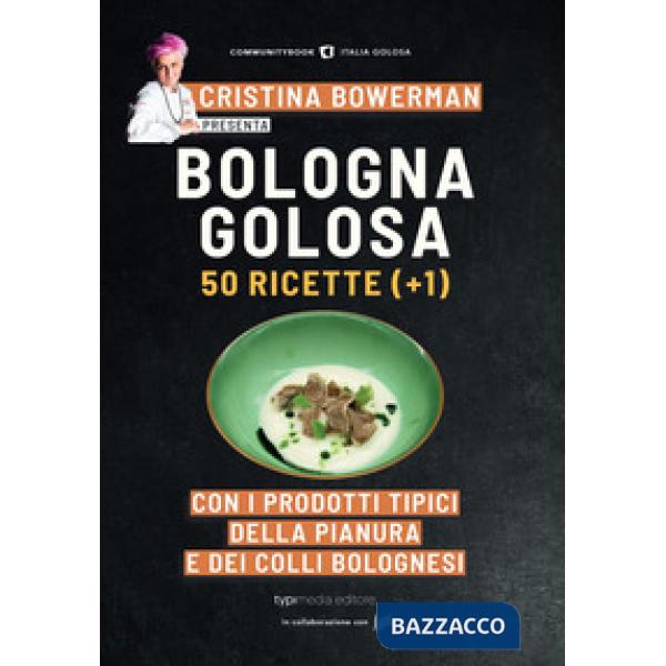 Bologna golosa. 50 ricette (+ 1) con i prodotti tipici della pianura e dei colli