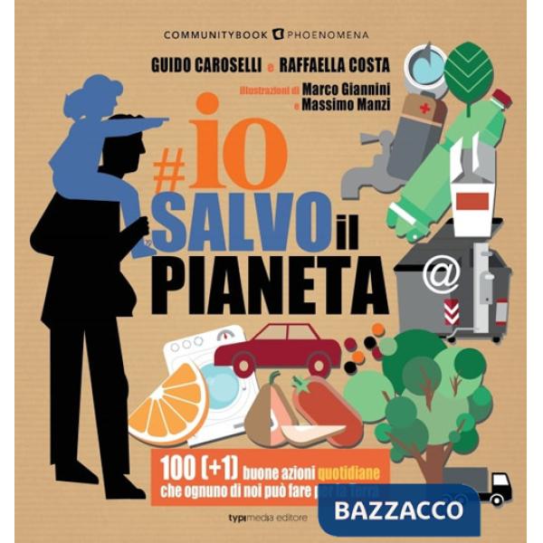 Io salvo il pianeta. 100 (+1) buone azioni quotidiane che ognuno di noi può fare per la Terra