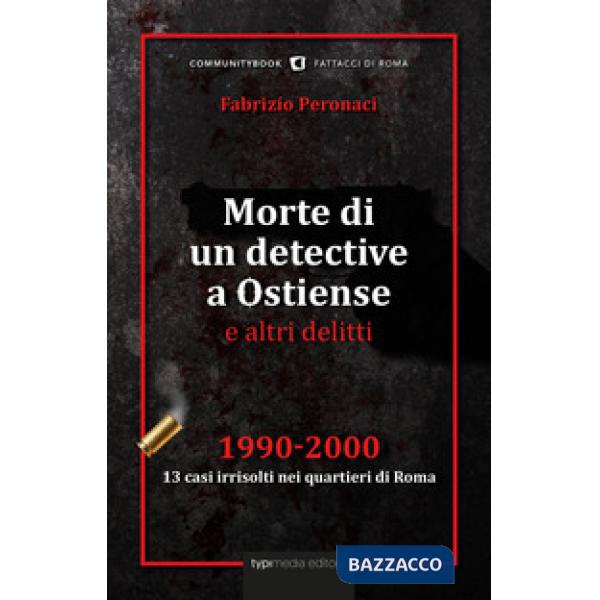 Morte di un detective a Ostiense e altri delitti. 1990-2000: 13 casi irrisolti n