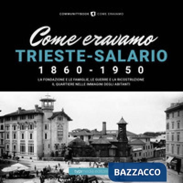 Come eravamo. Trieste-Salario 1860-1950. Ediz. illustrata