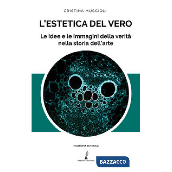 Estetica del vero. Le idee e le immagini della verità nella storia (L')