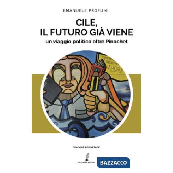 Cile, il futuro già viene. Un viaggio politico oltre Pinochet