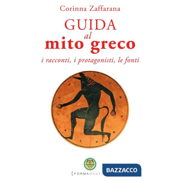 Guida al mito greco. I racconti, i protagonisti, le fonti