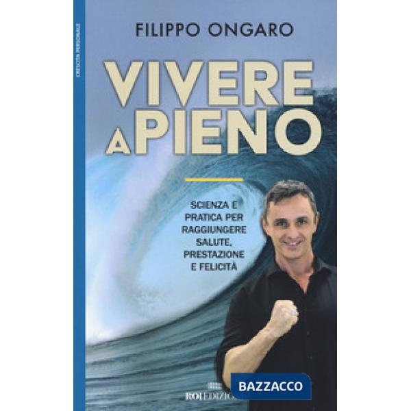 Vivere a pieno. Scienza e pratica per raggiungere salute, prestazione e felicità