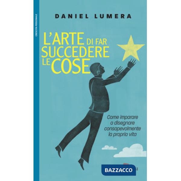 Arte di far succedere le cose. Come imparare a disegnare consapevolmente la propria vita (L')