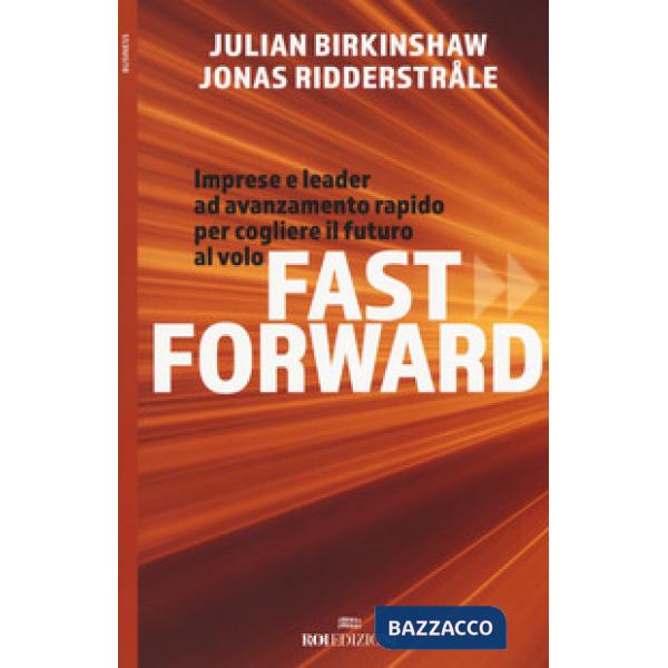 Fast forward. Imprese e leader ad avanzamento rapido per cogliere il futuro al volo