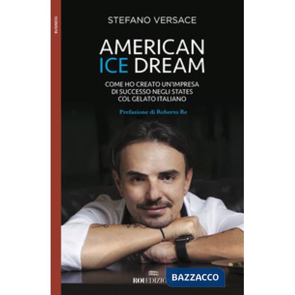 American ice dream. Come ho creato un'impresa di successo negli States col gelato italiano