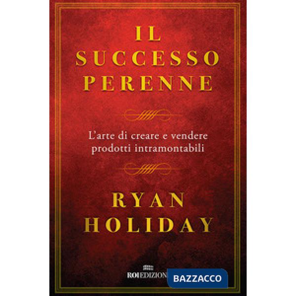 Successo perenne. L'arte di creare e vendere prodotti intramontabili (Il)