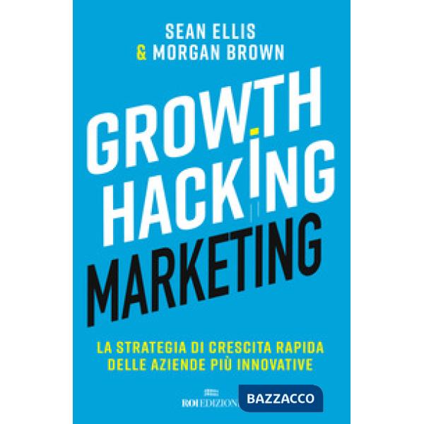 Growth hacking marketing. La strategia di crescita rapida delle aziende più innovative