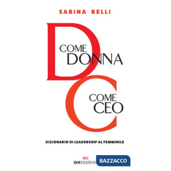 D come donna, C come CEO. Dizionario di leadership al femminile