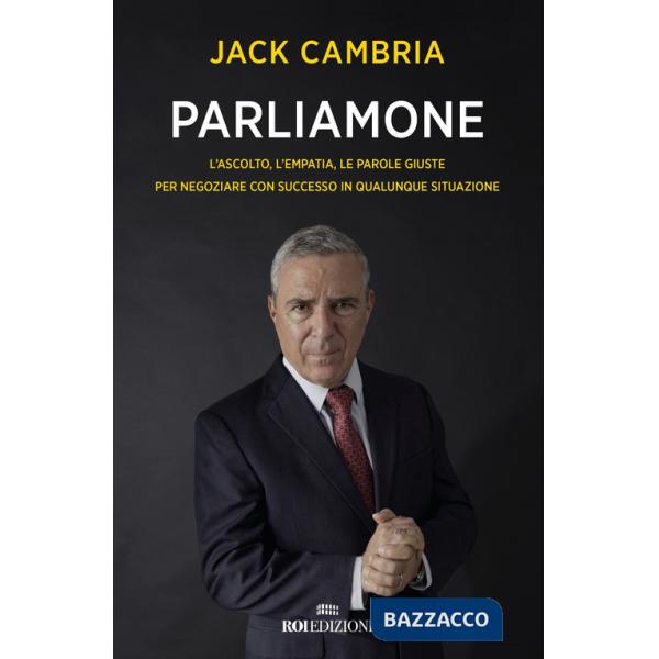 Parliamone. L'ascolto, l'empatia, le parole giuste per negoziare con successo in qualunque situazione