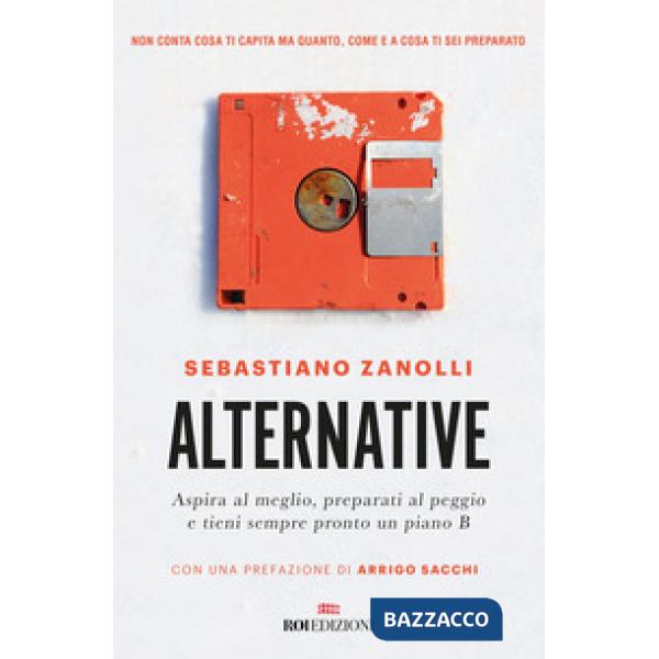 Alternative. Aspira al meglio, preparati al peggio e tieni sempre pronto un piano B