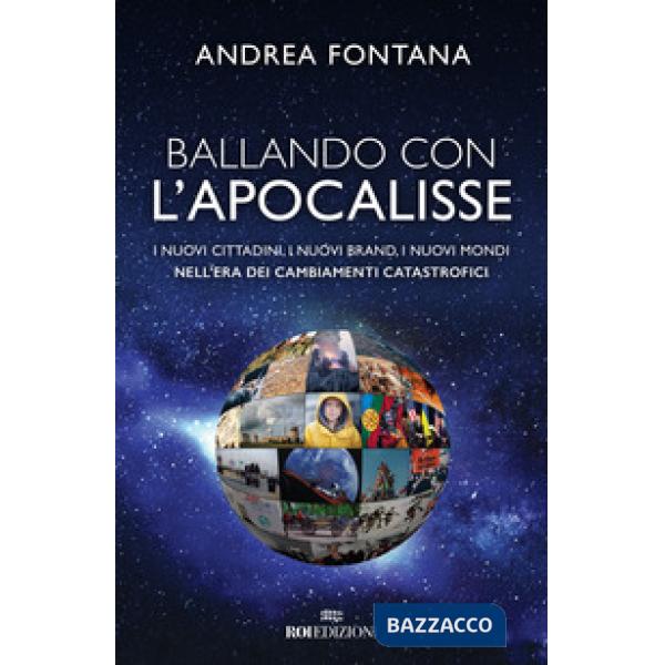Ballando con l'apocalisse. I nuovi cittadini, i nuovi brand, i nuovi mondi nell'era dei cambiamenti catastrofici