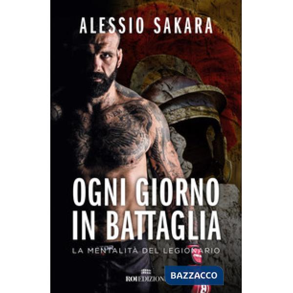 Ogni giorno in battaglia. La mentalità del legionario