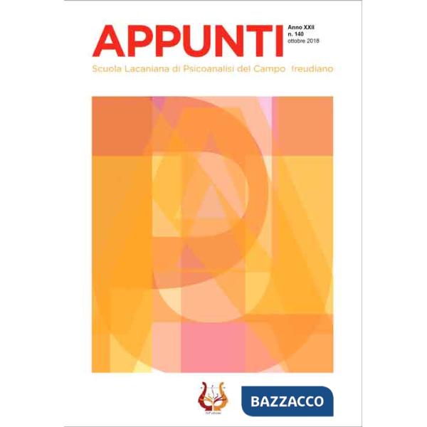 Appunti. Scuola lacaniana di psicoanalisi del campo freudiano. (2018). Nuova ediz.. Vol. 140: Ottobre