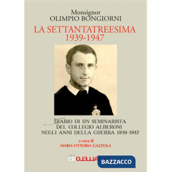 Settantatreesima 1939-1947. Diario di un seminarista del collegio Alberoni negli