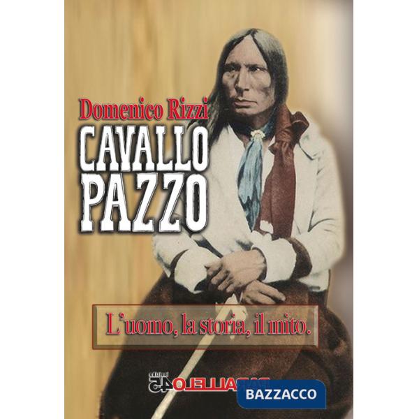 Cavallo Pazzo. L'uomo, la storia, il mito
