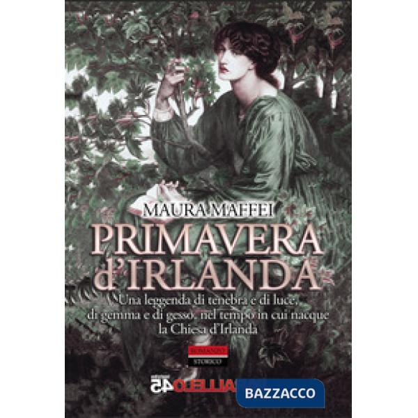 Primavera d'Irlanda. Una leggenda di tenebra e di luce, nel tempo in cui nacque la Chiesa d'Irlanda. Nuova ediz.