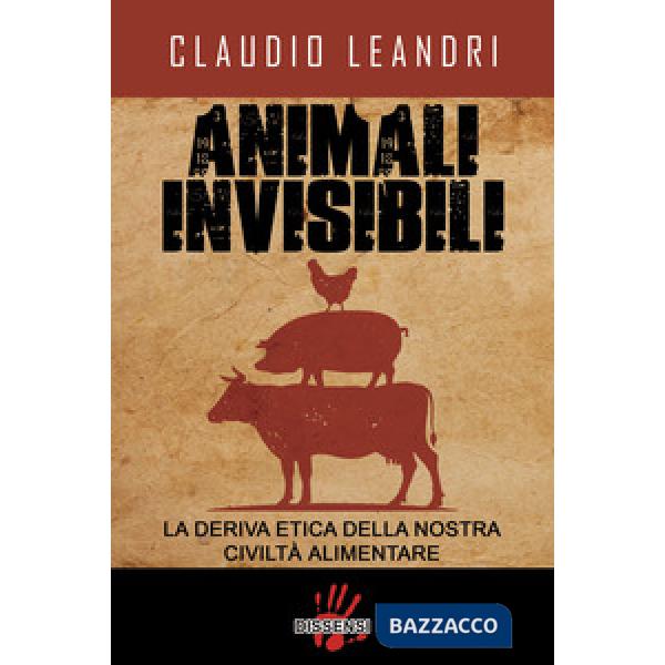 Animali invisibili. La deriva etica della nostra civiltà alimentare
