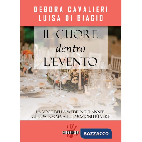 Cuore dentro l'evento. La voce del wedding planner che da forma alle emozioni più vere (Il)