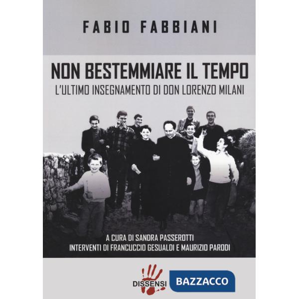 Non bestemmiare il tempo. L'ultimo insegnamento di Don Lorenzo Milani