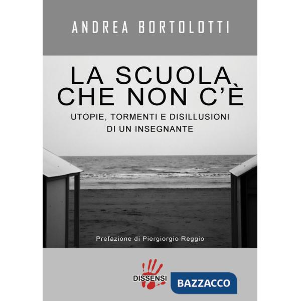 Scuola che non c'è. Utopie, tormenti e disillusioni di un insegnante (La)