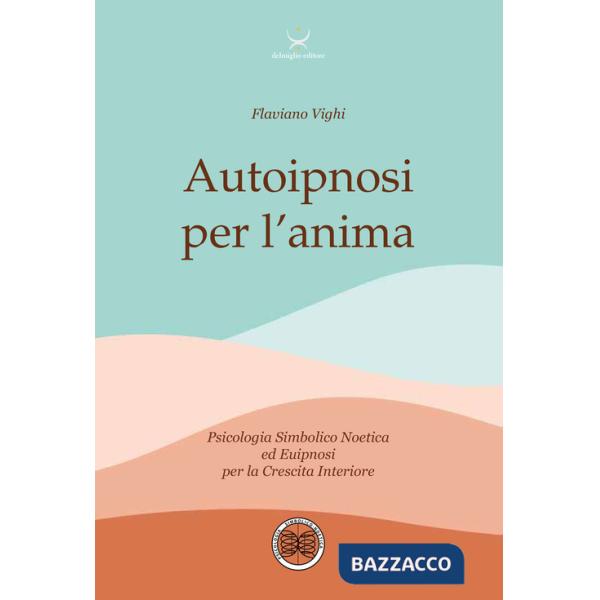 Autoipnosi per l'anima. Psicologia Simbolico noetica ed euipnosi per la crescita interiore. Con 6 File audio per il download