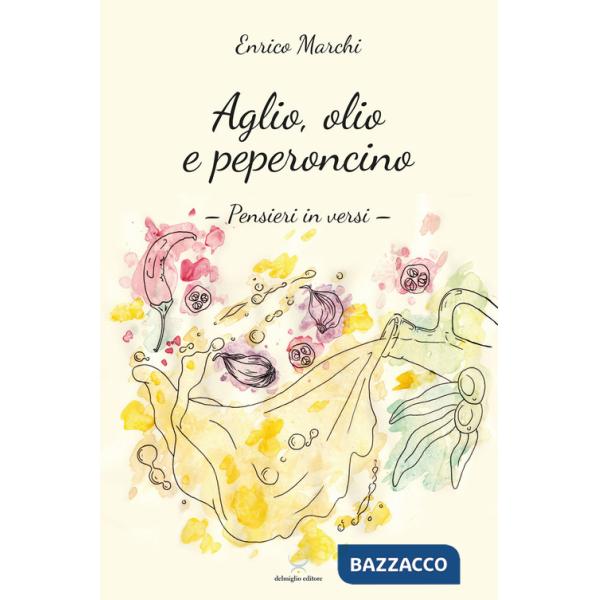 Aglio, olio e peperoncino. Pensieri in versi