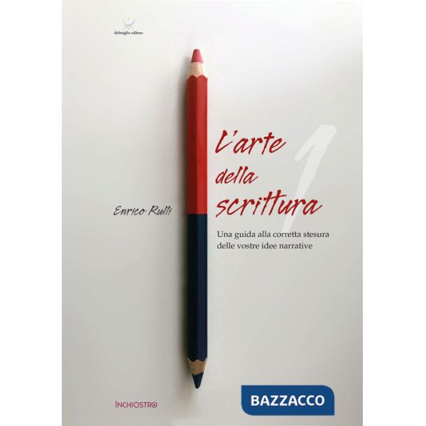 Arte di scrivere (L'). Vol. 1: Una guida alla corretta stesura delle vostre idee narrative