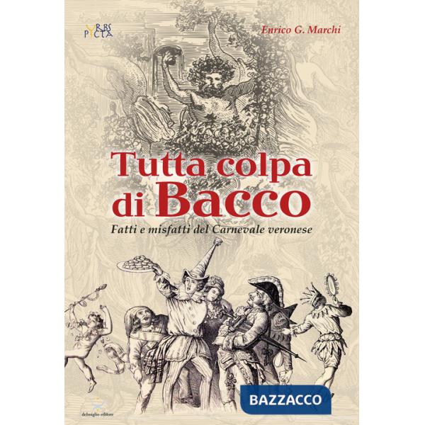 Tutta colpa di Bacco. Fatti e misfatti del Carnevale veronese
