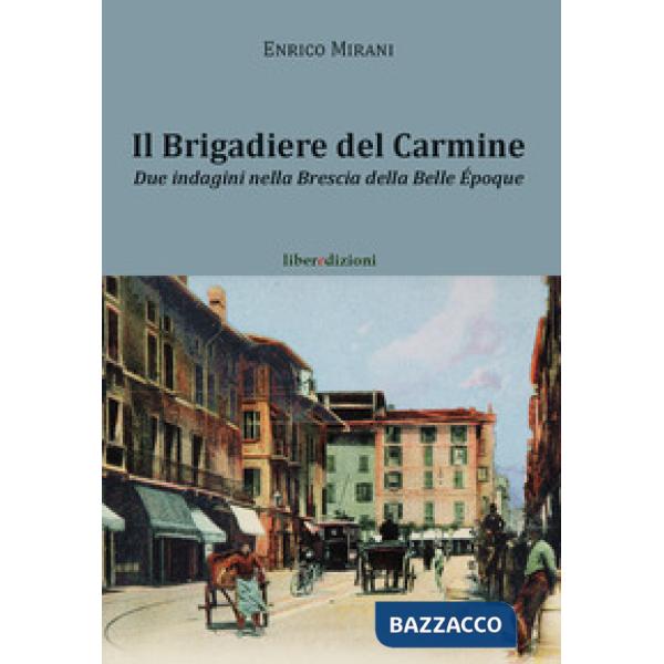Brigadiere del Carmine. Due indagini nella Brescia della Belle Époque (Il)