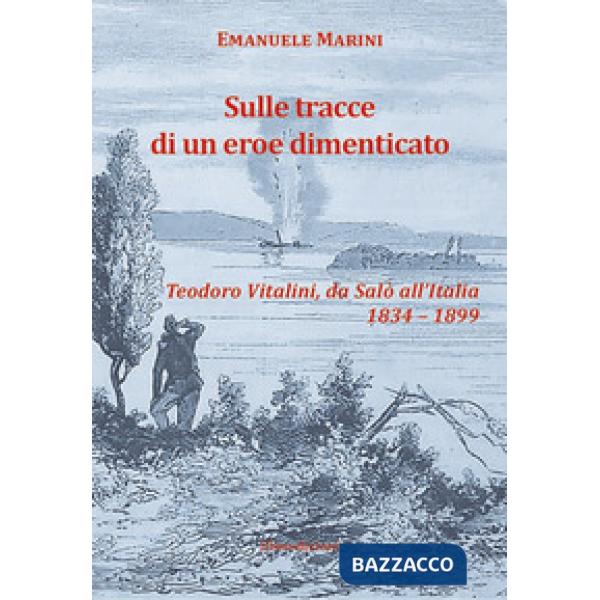 Sulle tracce di un eroe dimenticato. Teodoro Vitalini, da Salò all'Italia (1834-