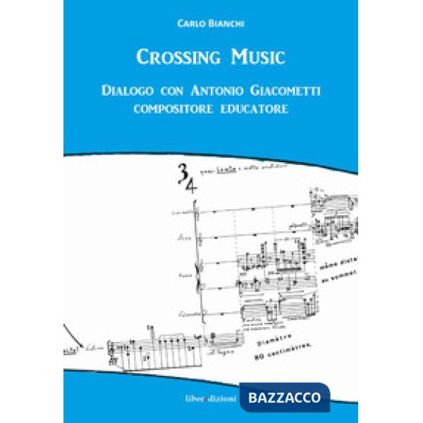 Crossing music. Dialogo con Antonio Giacometti compositore educatore. Con CD-Aud