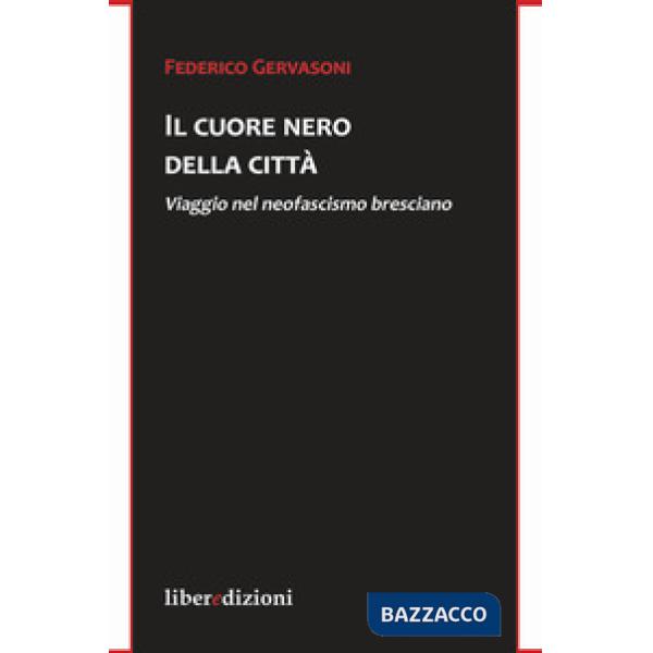 Cuore nero della città. Viaggio nel neofascismo bresciano (Il)