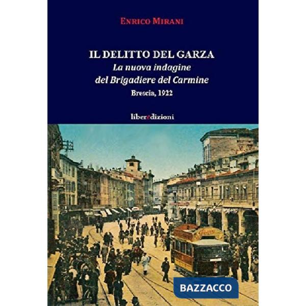 Delitto del Garza. La nuova indagine del Brigadiere del Carmine. Brescia 1922 (Il)