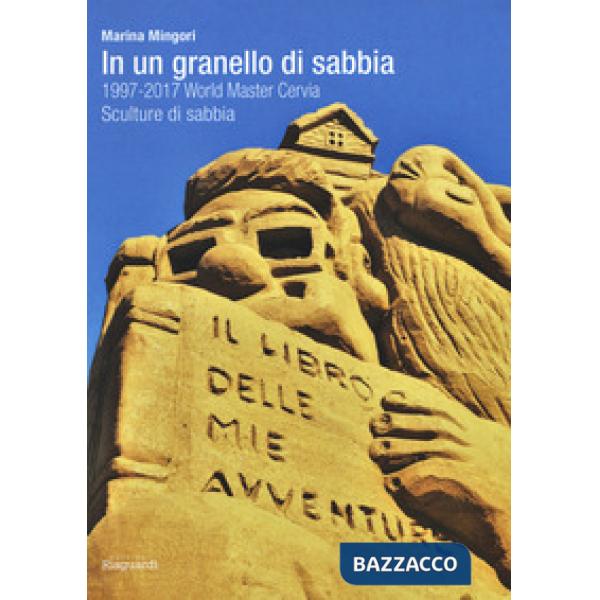 In un granello di sabbia. 1997-2017 World Master Cervia. Sculture di sabbia