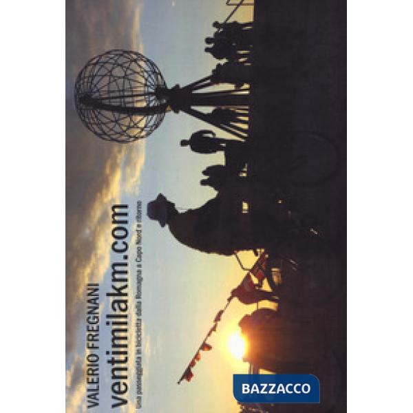 Ventimilakm.com. Una passeggiata in bicicletta dalla Romagna a Capo Nord e ritorno