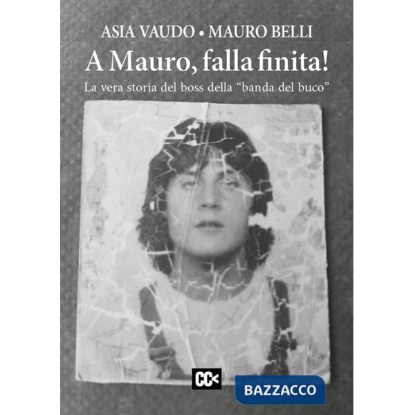 A Mauro, falla finita! La vera storia del boss della «banda del buco»
