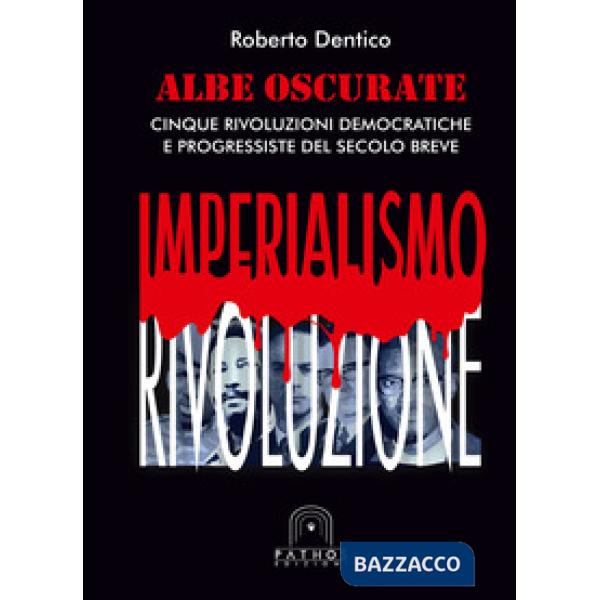 Albe oscurate. Cinque rivoluzioni democratiche e progressiste del secolo breve