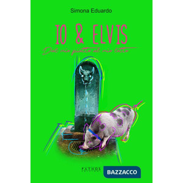Io & Elvis. Dal mio piatto al mio letto