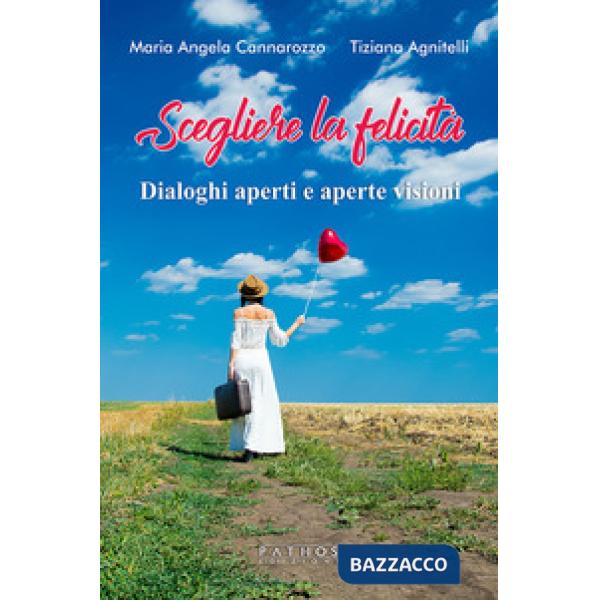 Scegliere la felicità. Dialoghi aperti e aperte visioni