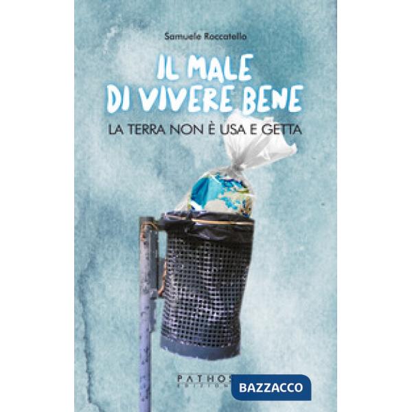 Male di vivere bene. La terra non è usa e getta (Il)