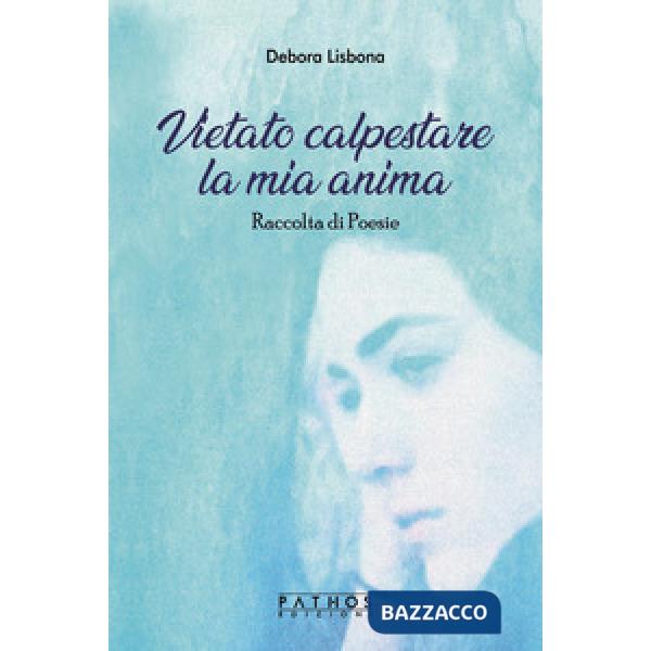 Vietato calpestare la mia anima. Raccolta di poesie