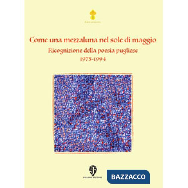 Come una mezzaluna nel sole di maggio. Ricognizione della poesia pugliese 1975-1994. Nuova ediz.